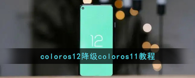 coloros12降级coloros11教程(coloros 11降级)